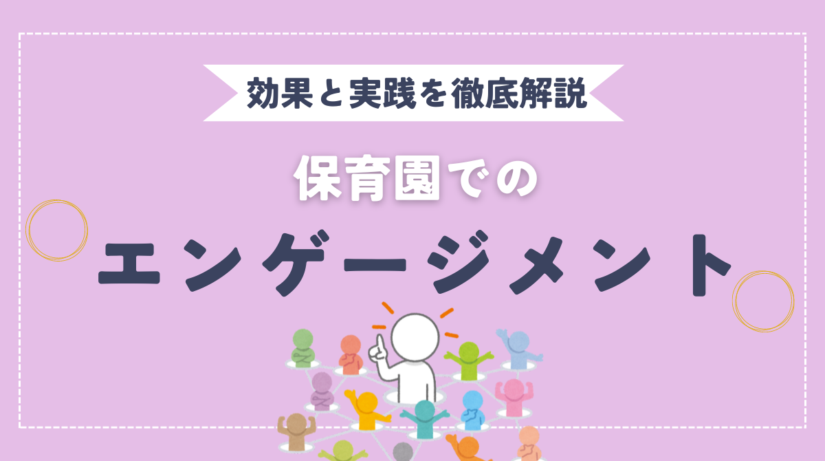 保育園のエンゲージメントとは？効果と実践方法を徹底解説！